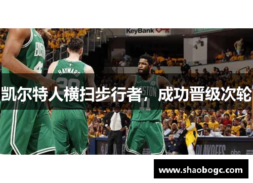 凯尔特人横扫步行者，成功晋级次轮
