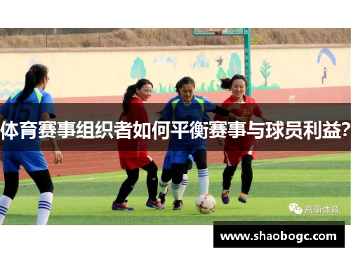 体育赛事组织者如何平衡赛事与球员利益？
