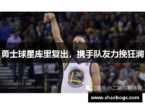 勇士球星库里复出，携手队友力挽狂澜