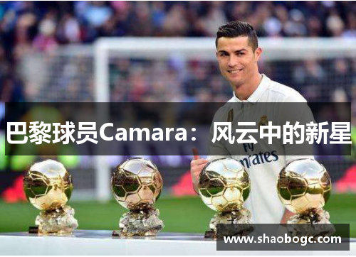 巴黎球员Camara：风云中的新星