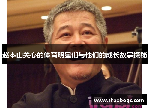 赵本山关心的体育明星们与他们的成长故事探秘