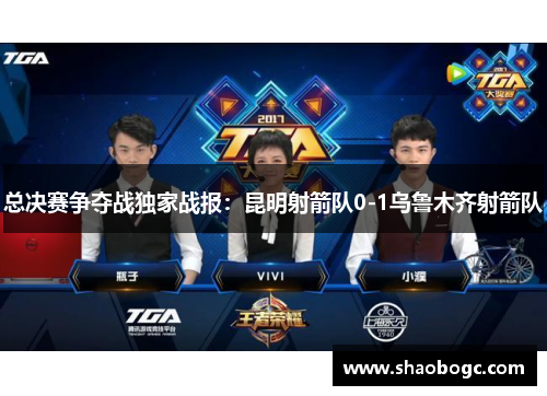 总决赛争夺战独家战报：昆明射箭队0-1乌鲁木齐射箭队