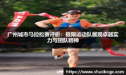 广州城市马拉松赛评析：极限运动队展现卓越实力与团队精神